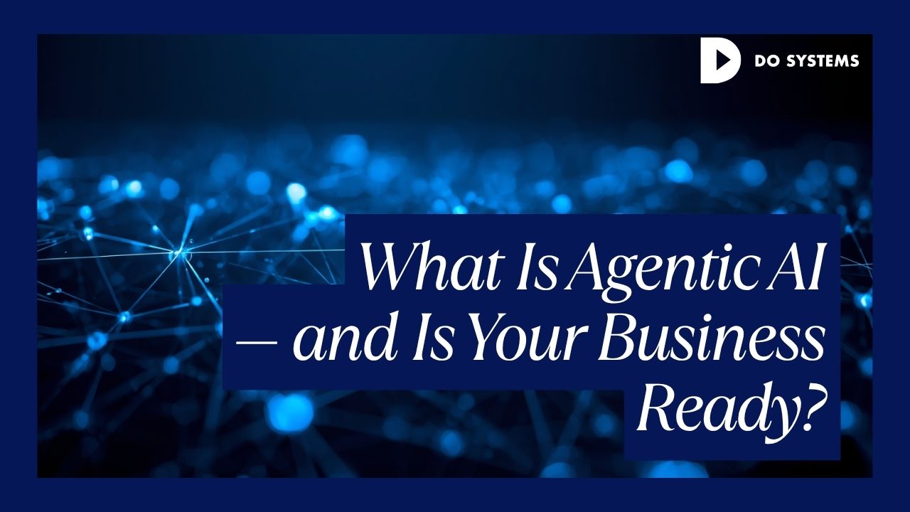What Is Agentic AI - and Is Your Business Ready for It? - Do Systems Inc